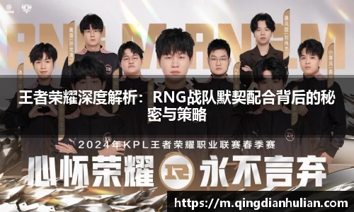 王者荣耀深度解析：RNG战队默契配合背后的秘密与策略