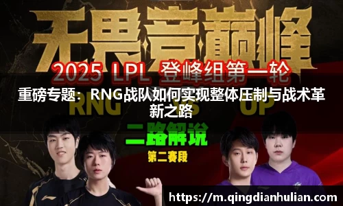 重磅专题：RNG战队如何实现整体压制与战术革新之路