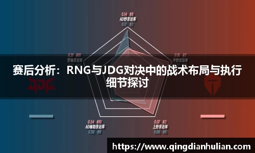 赛后分析：RNG与JDG对决中的战术布局与执行细节探讨