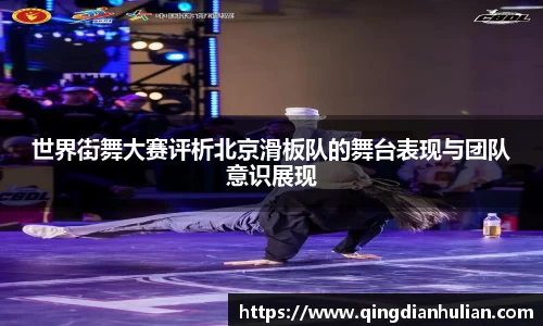 世界街舞大赛评析北京滑板队的舞台表现与团队意识展现