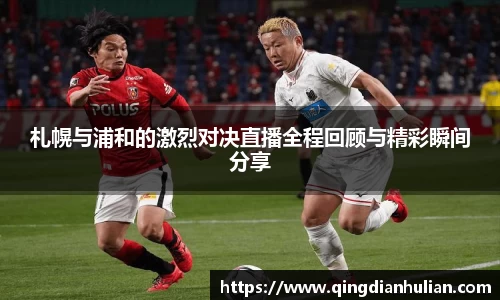 札幌与浦和的激烈对决直播全程回顾与精彩瞬间分享