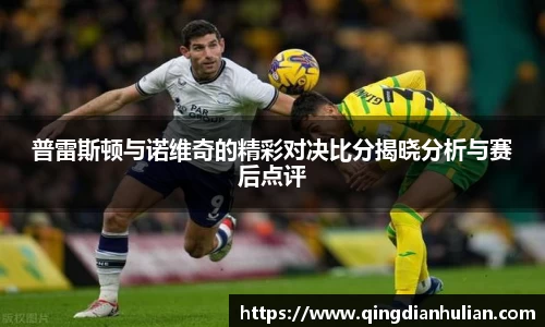 普雷斯顿与诺维奇的精彩对决比分揭晓分析与赛后点评