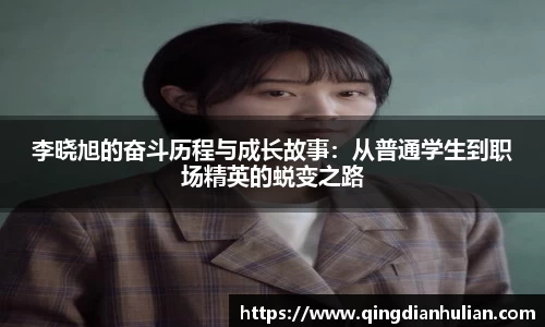 李晓旭的奋斗历程与成长故事：从普通学生到职场精英的蜕变之路