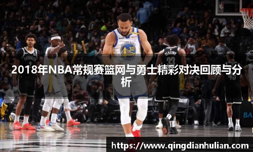 2018年NBA常规赛篮网与勇士精彩对决回顾与分析