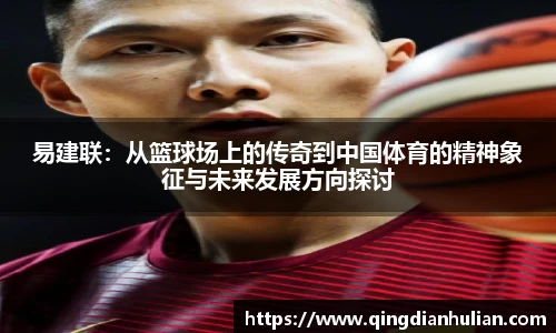 易建联：从篮球场上的传奇到中国体育的精神象征与未来发展方向探讨
